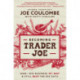 Becoming Trader Joe: How I Did Business My Way and Still Beat the Big Guys