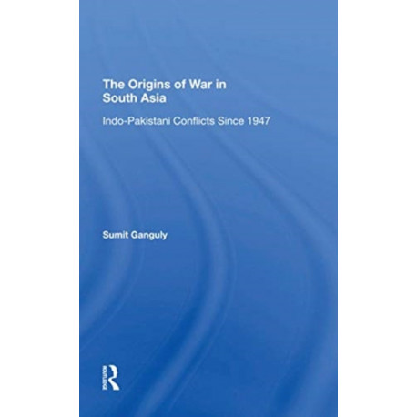 The Origins Of War In South Asia: Indopakistani Conflicts Since 1947
