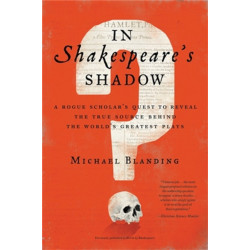 In Shakespeare's Shadow: A Rogue Scholar's Quest to Reveal the True Source Behind the World's Greatest Plays