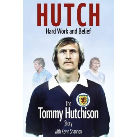 Hutch- Hard Work and Belief: The Tommy Hutchison Story