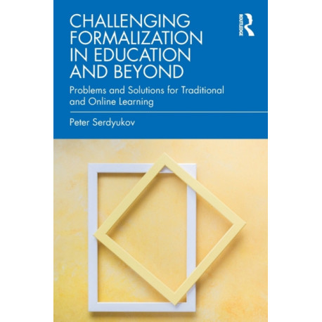 Challenging Formalization in Education and Beyond: Problems and Solutions for Traditional and Online Learning