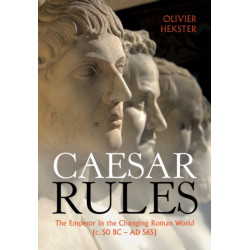 Caesar Rules: The Emperor in the Changing Roman World (c. 50 BC – AD 565)