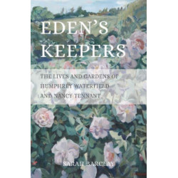 Eden's Keepers: The Lives and Gardens of Humphrey Waterfield and Nancy Tennant