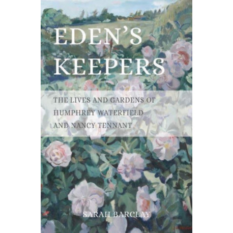 Eden's Keepers: The Lives and Gardens of Humphrey Waterfield and Nancy Tennant
