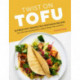 Twist on Tofu: 52 Fresh and Unexpected Vegetarian Recipes, from Tofu Tacos and Quiche to Lasagna, Wings, Fries, and More
