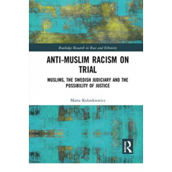 Anti-Muslim Racism on Trial: Muslims, the Swedish Judiciary and the Possibility of Justice