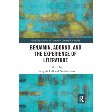 Benjamin, Adorno, and the Experience of Literature