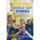 Incredible World Cup Stories: Wildest Tales and Most Dramatic Moments from Uruguay 1930 to Qatar 2022