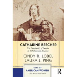 Catharine Beecher: The Complexity of Gender in Nineteenth-Century America