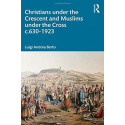 Christians under the Crescent and Muslims under the Cross c.630 - 1923