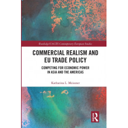 Commercial Realism and EU Trade Policy: Competing for Economic Power in Asia and the Americas
