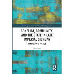 Conflict, Community, and the State in Late Imperial Sichuan: Making Local Justice