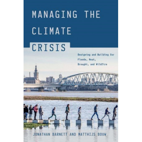 Managing the Climate Crisis: Designing and Building for Floods, Heat, Drought, and Wildfire