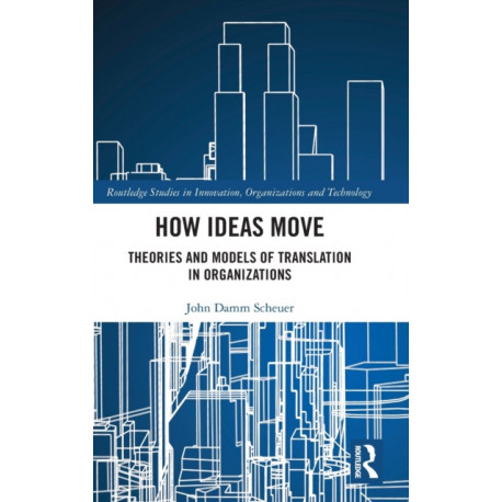 How Ideas Move: Theories and Models of Translation in Organizations