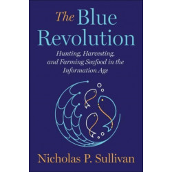 The Blue Revolution: Hunting, Harvesting, and Farming Seafood in the Information Age