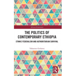 The Politics of Contemporary Ethiopia: Ethnic Federalism and Authoritarian Survival