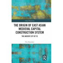 The Origin of East Asian Medieval Capital Construction System: The Ancient City of Ye