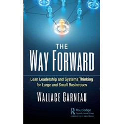 The Way Forward: Lean Leadership and Systems Thinking for Large and Small Businesses
