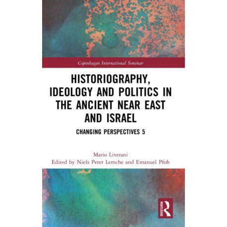 Historiography, Ideology and Politics in the Ancient Near East and Israel: Changing Perspectives 5