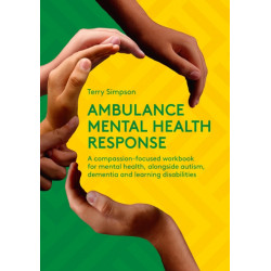 Ambulance Mental Health Response: A Compassion-Focused Workbook for Mental Health, Alongside Autism, Dementia, and Learning Disabilities