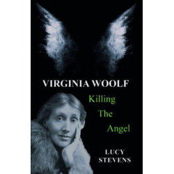 Virginia Woolf: Killing the Angel: a play