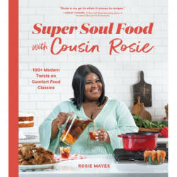 Super Soul Food with Cousin Rosie: 100+ Modern Twists on Comfort Food Classics