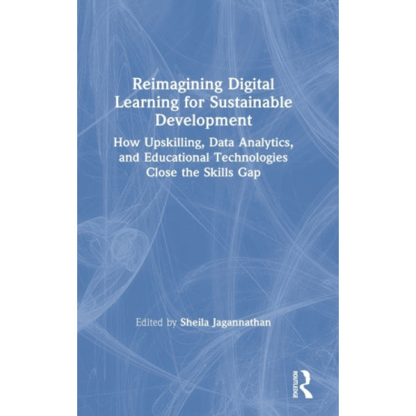 Reimagining Digital Learning for Sustainable Development: How Upskilling, Data Analytics, and Educational Technologies Close the Skills Gap