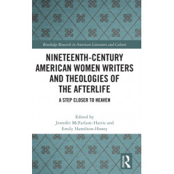 Nineteenth-Century American Women Writers and Theologies of the Afterlife: A Step Closer to Heaven