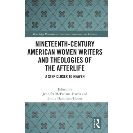 Nineteenth-Century American Women Writers and Theologies of the Afterlife: A Step Closer to Heaven