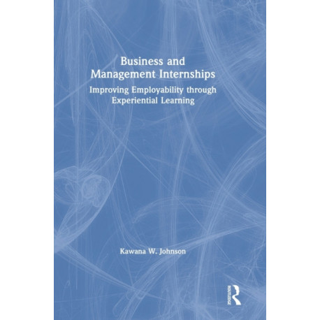 Business and Management Internships: Improving Employability through Experiential Learning