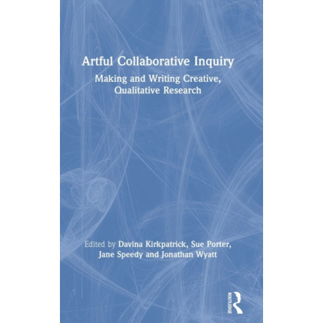 Artful Collaborative Inquiry: Making and Writing Creative, Qualitative Research