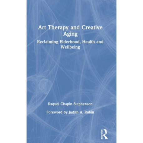 Art Therapy and Creative Aging: Reclaiming Elderhood, Health and Wellbeing