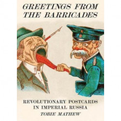 Greetings From The Barricades: Revolutionary Postcards in Imperial Russia