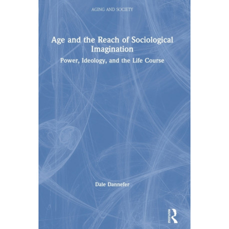 Age and the Reach of Sociological Imagination: Power, Ideology and the Life Course