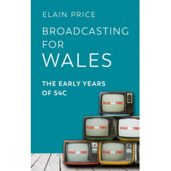 Broadcasting for Wales: The Early Years of S4C