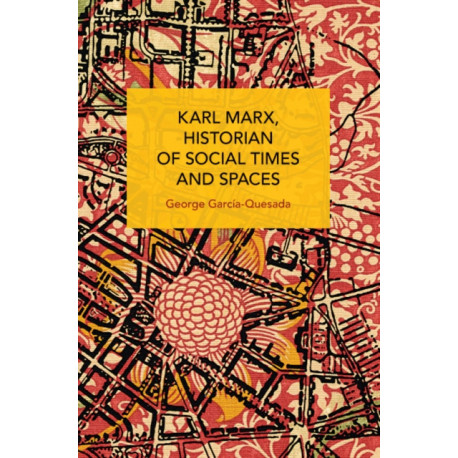 Karl Marx, Historian of Social Times and Spaces Karl Marx, Historian of Social Times and Spaces: With Six Essays by Leo Kofler Published in English for the First Time