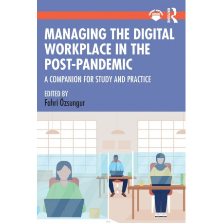 Managing the Digital Workplace in the Post-Pandemic: A Companion for Study and Practice