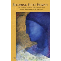 Becoming Fully Human: The Significance of Anthroposophy in Contemporary Spiritual Life