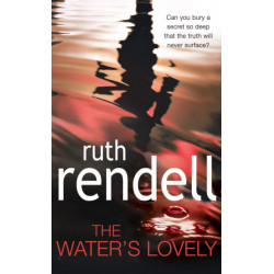 The Water's Lovely: an intensely gripping and charged psychological story of relationships built on murderous lies and hidden secrets from the award winning Queen of Crime, Ruth Rendell