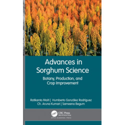 Advances in Sorghum Science: Botany, Production, and Crop Improvement
