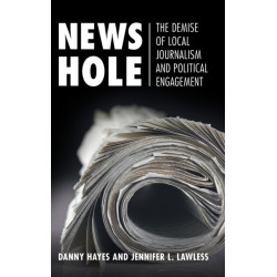 News Hole: The Demise of Local Journalism and Political Engagement