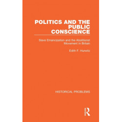 Politics and the Public Conscience: Slave Emancipation and the Abolitionst Movement in Britain