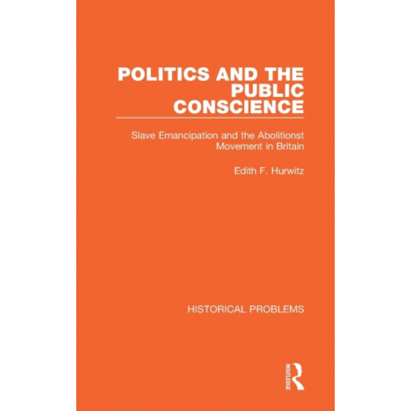 Politics and the Public Conscience: Slave Emancipation and the Abolitionst Movement in Britain