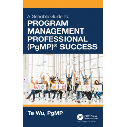 The Sensible Guide to Program Management Professional (PgMP)® Success: Including 420 Practice Exam Questions