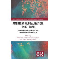 American Globalization, 1492–1850: Trans-Cultural Consumption in Spanish Latin America