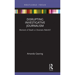 Disrupting Investigative Journalism: Moment of Death or Dramatic Rebirth?