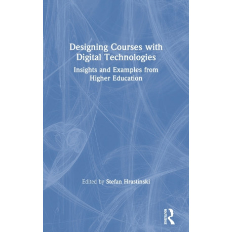 Designing Courses with Digital Technologies: Insights and Examples from Higher Education