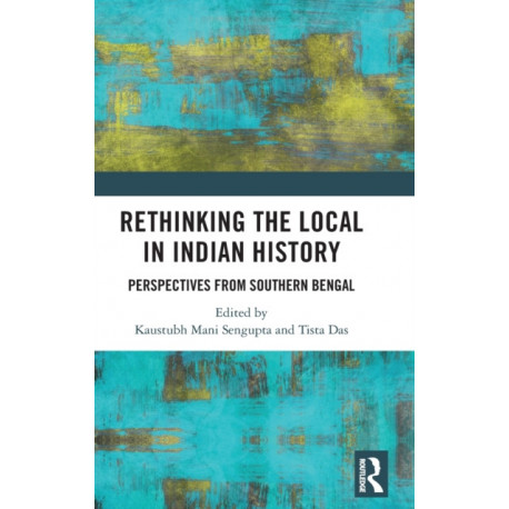 Rethinking the Local in Indian History: Perspectives from Southern Bengal