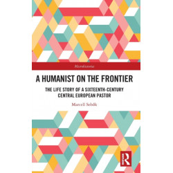 A Humanist on the Frontier: The Life Story of a Sixteenth-Century Central European Pastor