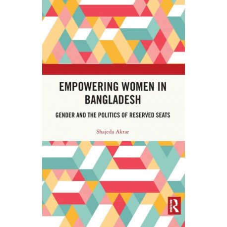 Empowering Women in Bangladesh: Gender and the Politics of Reserved Seats